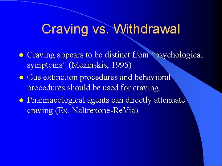 Craving vs. Withdrawal l Craving appears to be distinct from “psychological symptoms” (Mezinskis, 1995)