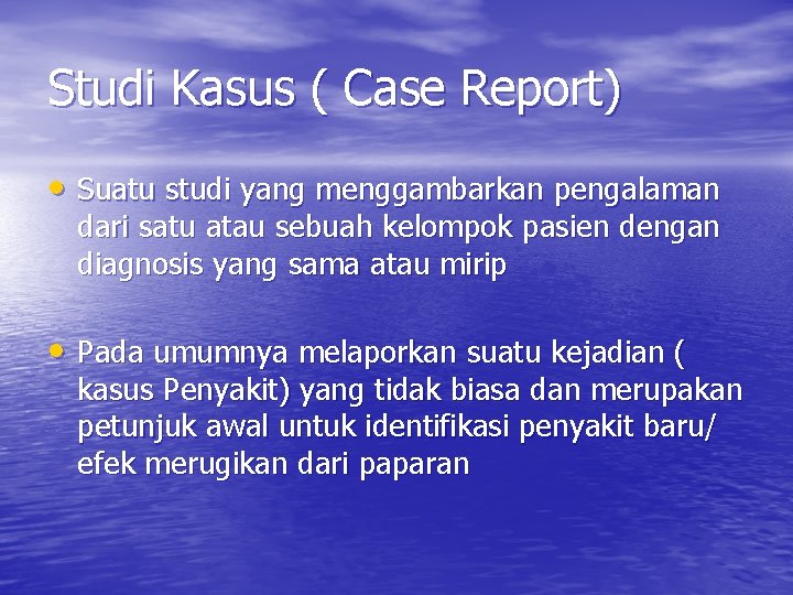 Studi Kasus ( Case Report) • Suatu studi yang menggambarkan pengalaman dari satu atau