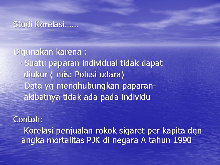 Studi Korelasi…… Digunakan karena : - Suatu paparan individual tidak dapat diukur ( mis: