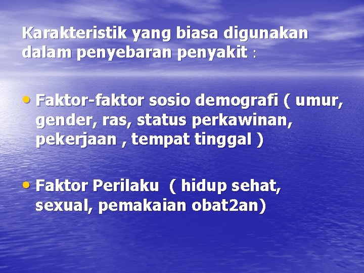 Karakteristik yang biasa digunakan dalam penyebaran penyakit : • Faktor-faktor sosio demografi ( umur,