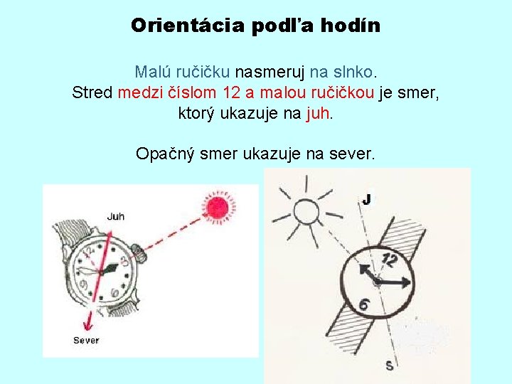 Orientácia podľa hodín Malú ručičku nasmeruj na slnko. Stred medzi číslom 12 a malou