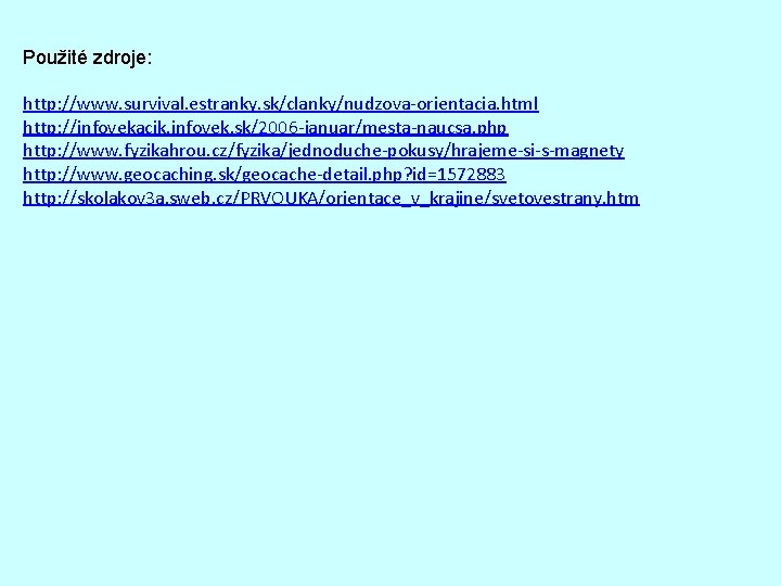 Použité zdroje: http: //www. survival. estranky. sk/clanky/nudzova-orientacia. html http: //infovekacik. infovek. sk/2006 -januar/mesta-naucsa. php