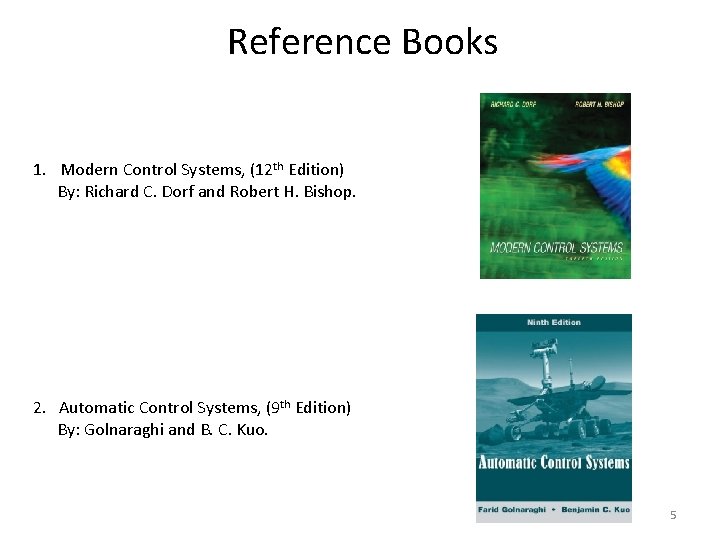 Reference Books 1. Modern Control Systems, (12 th Edition) By: Richard C. Dorf and Reference Books 1. Modern Control Systems, (12 th Edition) By: Richard C. Dorf and