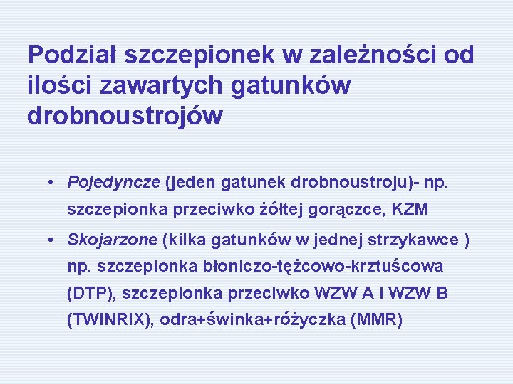 Podział szczepionek w zależności od ilości zawartych gatunków drobnoustrojów • Pojedyncze (jeden gatunek drobnoustroju)-