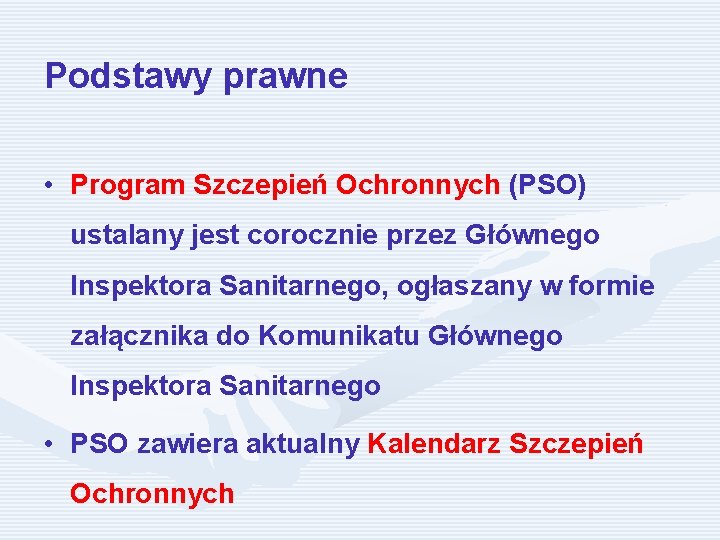 Podstawy prawne • Program Szczepień Ochronnych (PSO) ustalany jest corocznie przez Głównego Inspektora Sanitarnego,