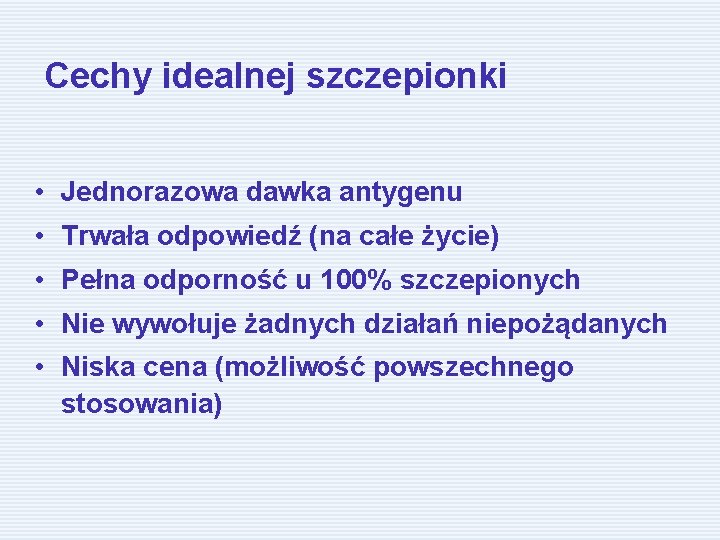 Cechy idealnej szczepionki • Jednorazowa dawka antygenu • Trwała odpowiedź (na całe życie) •