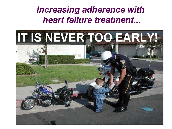 Increasing adherence with heart failure treatment. . . ITHET IS NEVER TOO IS NOOIT