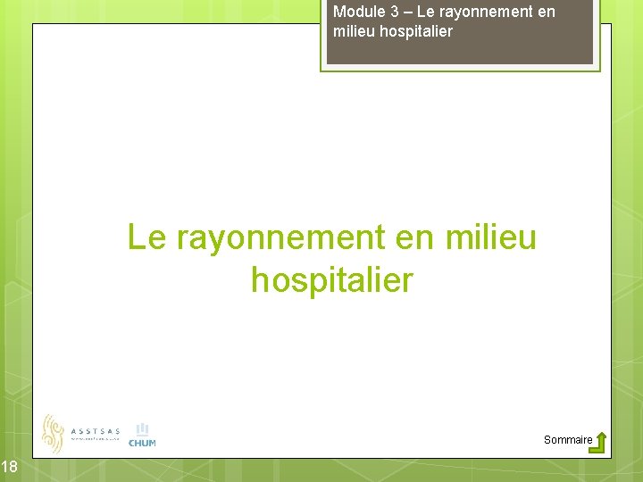 18 Module 3 – Le rayonnement en milieu hospitalier Sommaire 