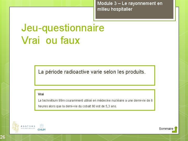 26 Module 3 – Le rayonnement en milieu hospitalier Jeu-questionnaire Vrai ou faux La