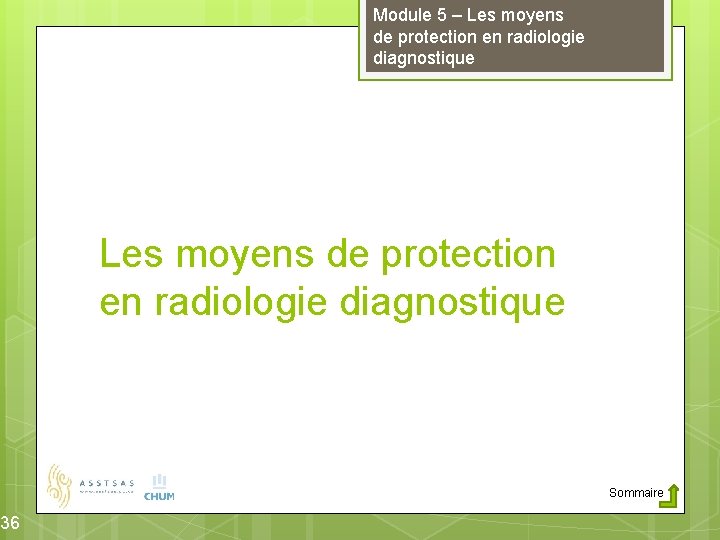 36 Module 5 – Les moyens de protection en radiologie diagnostique Sommaire 