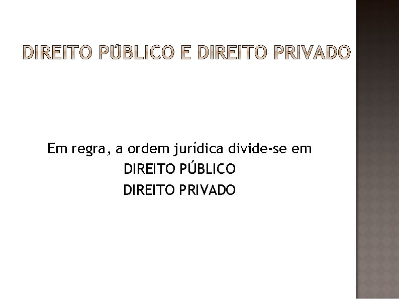 Em regra, a ordem jurídica divide-se em DIREITO PÚBLICO DIREITO PRIVADO 