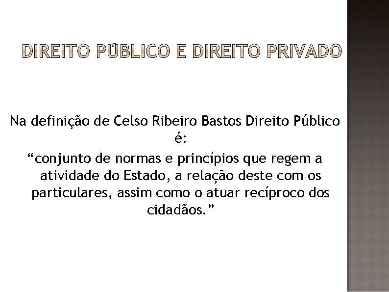 Na definição de Celso Ribeiro Bastos Direito Público é: “conjunto de normas e princípios