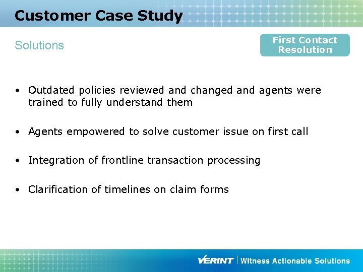 Customer Case Study Solutions First Contact Resolution • Outdated policies reviewed and changed and