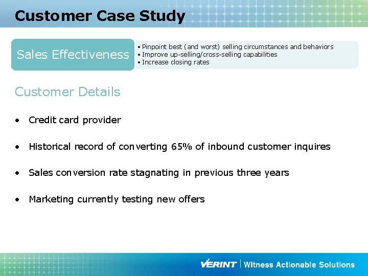 Customer Case Study Sales Effectiveness • Pinpoint best (and worst) selling circumstances and behaviors