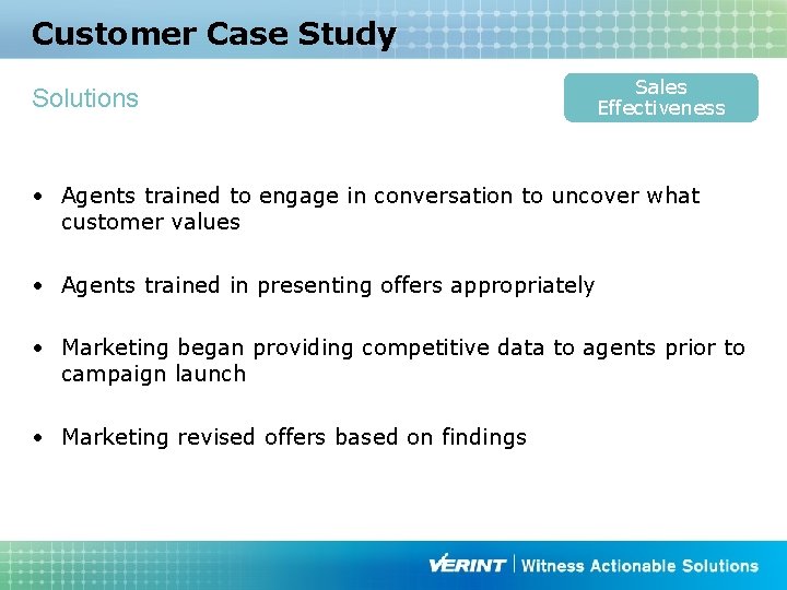 Customer Case Study Solutions Sales Effectiveness • Agents trained to engage in conversation to