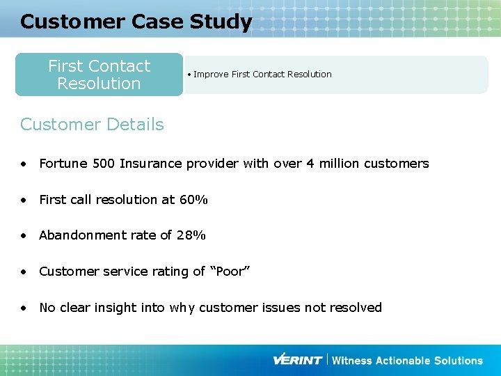 Customer Case Study First Contact Resolution • Improve First Contact Resolution Customer Details •