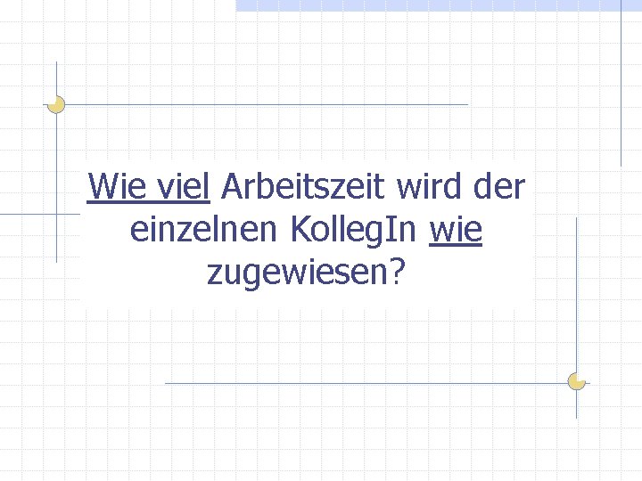 Wie viel Arbeitszeit wird der einzelnen Kolleg. In wie zugewiesen? 