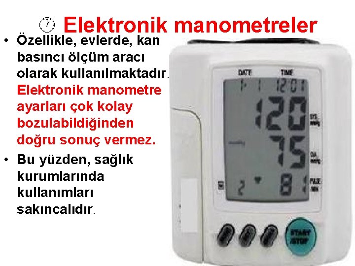  Elektronik manometreler • Özellikle, evlerde, kan basıncı ölçüm aracı olarak kullanılmaktadır. Elektronik manometre