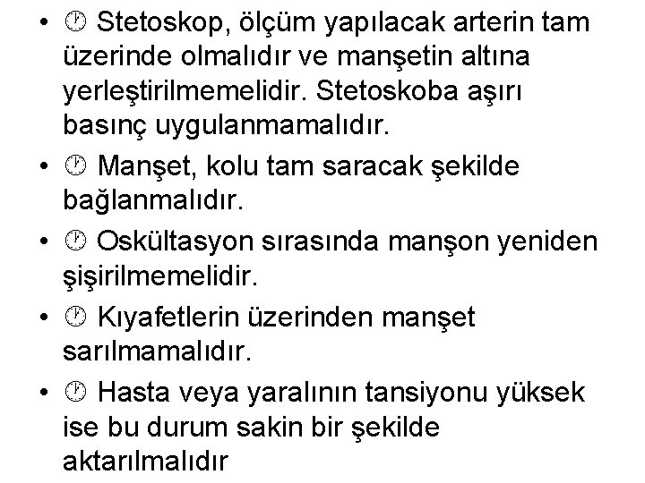  • Stetoskop, ölçüm yapılacak arterin tam üzerinde olmalıdır ve manşetin altına yerleştirilmemelidir. Stetoskoba