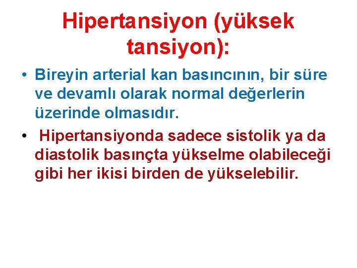 Hipertansiyon (yüksek tansiyon): • Bireyin arterial kan basıncının, bir süre ve devamlı olarak normal