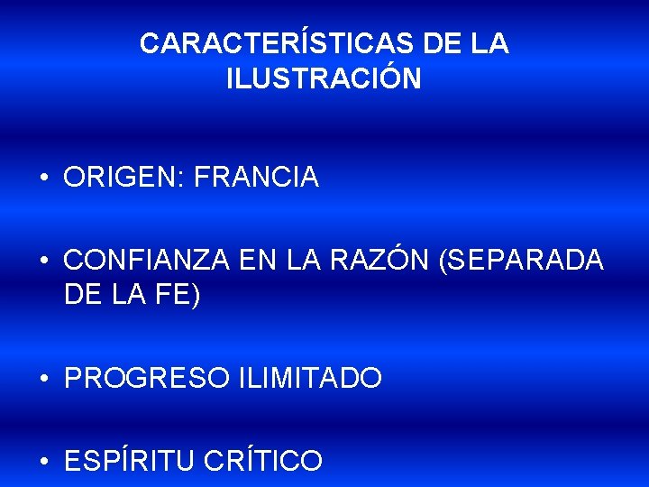 CARACTERÍSTICAS DE LA ILUSTRACIÓN • ORIGEN: FRANCIA • CONFIANZA EN LA RAZÓN (SEPARADA DE