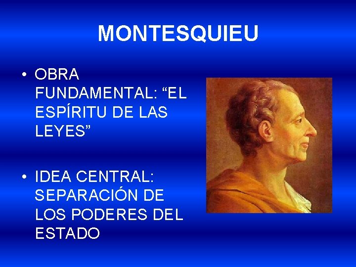 MONTESQUIEU • OBRA FUNDAMENTAL: “EL ESPÍRITU DE LAS LEYES” • IDEA CENTRAL: SEPARACIÓN DE