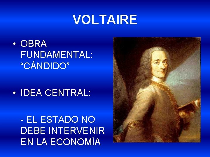 VOLTAIRE • OBRA FUNDAMENTAL: “CÁNDIDO” • IDEA CENTRAL: - EL ESTADO NO DEBE INTERVENIR