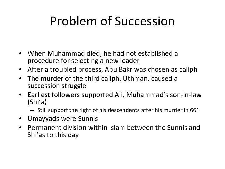 Problem of Succession • When Muhammad died, he had not established a procedure for