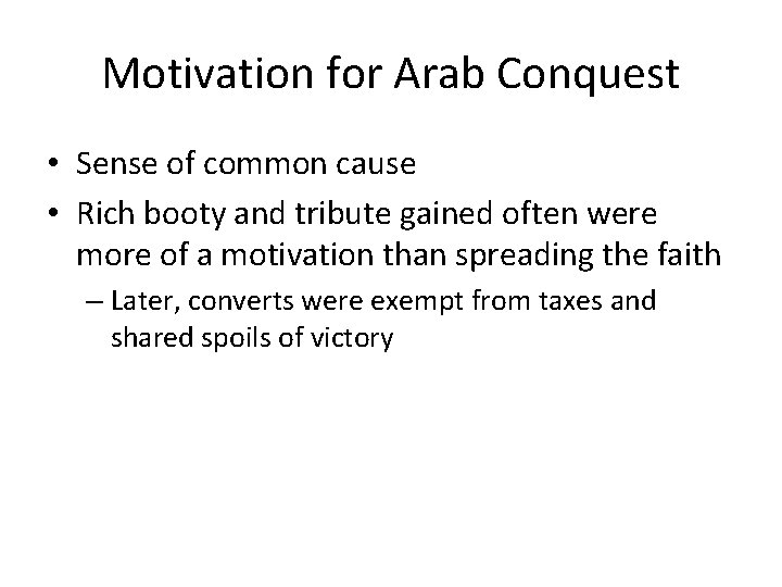 Motivation for Arab Conquest • Sense of common cause • Rich booty and tribute