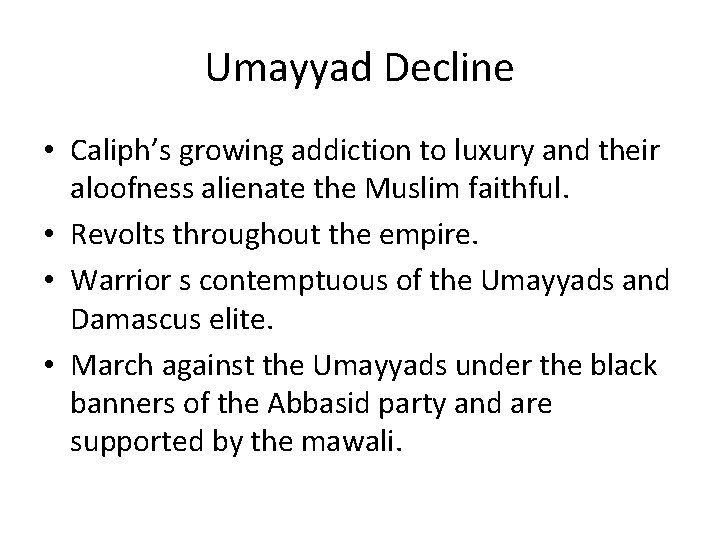 Umayyad Decline • Caliph’s growing addiction to luxury and their aloofness alienate the Muslim