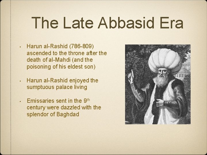 The Late Abbasid Era • Harun al-Rashid (786 -809) ascended to the throne after