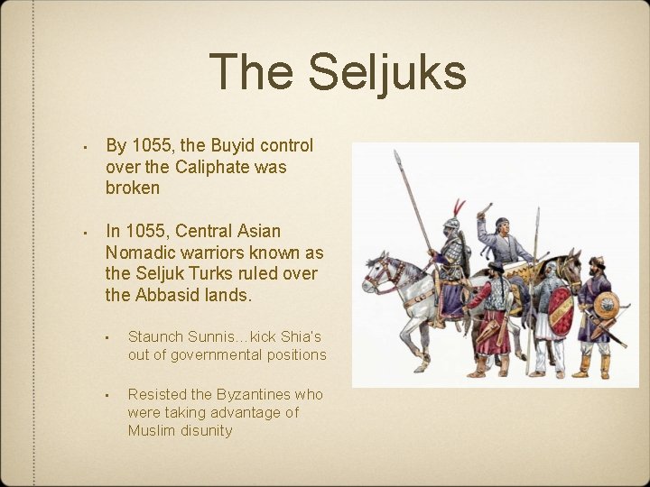The Seljuks • By 1055, the Buyid control over the Caliphate was broken •