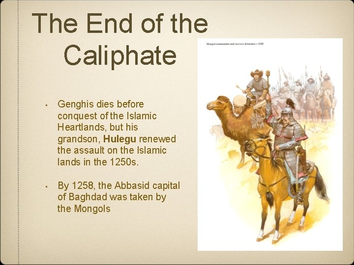 The End of the Caliphate • Genghis dies before conquest of the Islamic Heartlands,