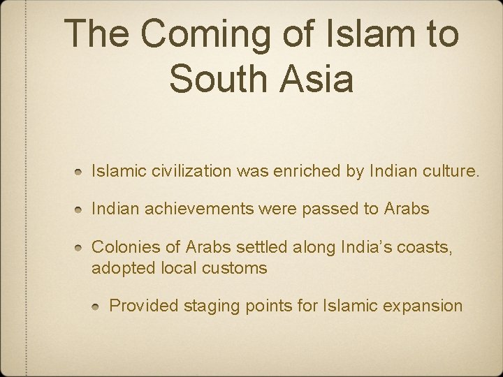 The Coming of Islam to South Asia Islamic civilization was enriched by Indian culture.
