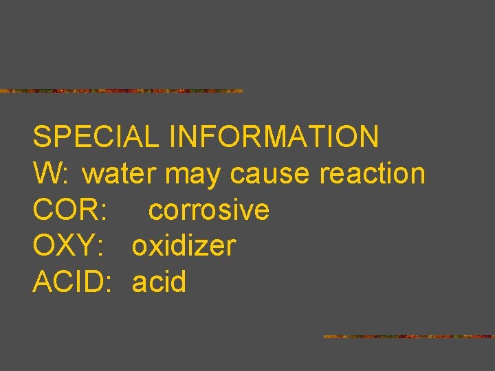 SPECIAL INFORMATION W: water may cause reaction COR: corrosive OXY: oxidizer ACID: acid 