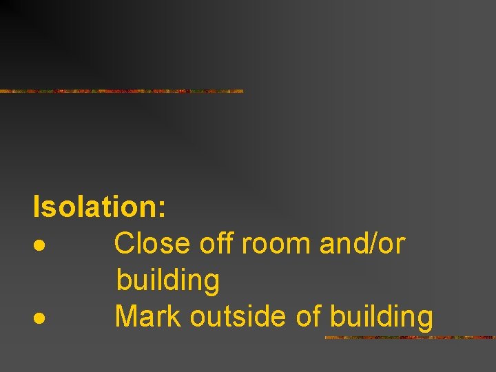  Isolation: · Close off room and/or building · Mark outside of building 