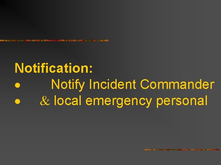 Notification: · Notify Incident Commander · & local emergency personal 