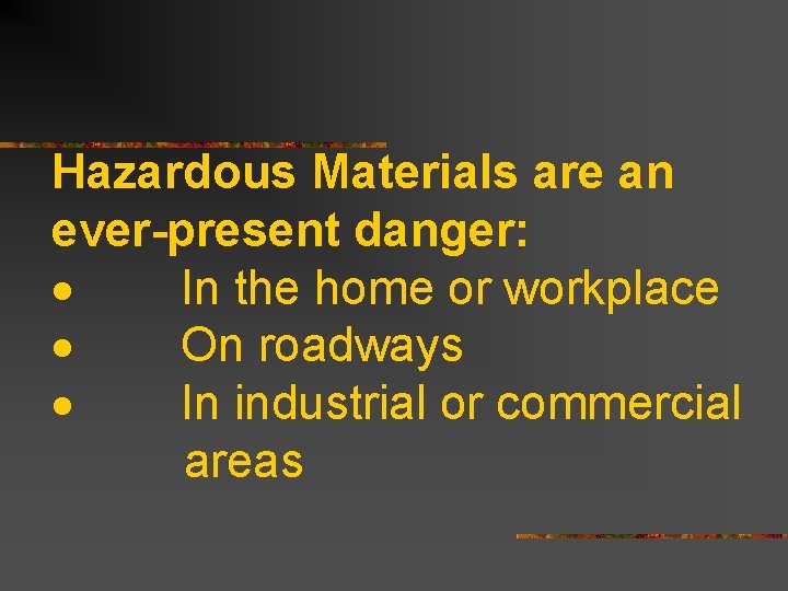Hazardous Materials are an ever-present danger: · In the home or workplace · On