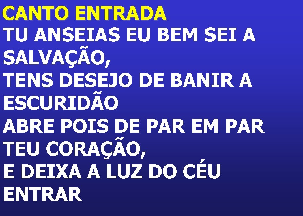 CANTO ENTRADA TU ANSEIAS EU BEM SEI A SALVAÇÃO, TENS DESEJO DE BANIR A