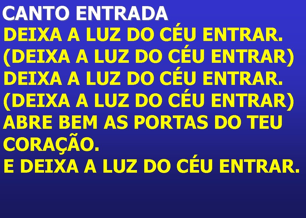 CANTO ENTRADA DEIXA A LUZ DO CÉU ENTRAR. (DEIXA A LUZ DO CÉU ENTRAR)