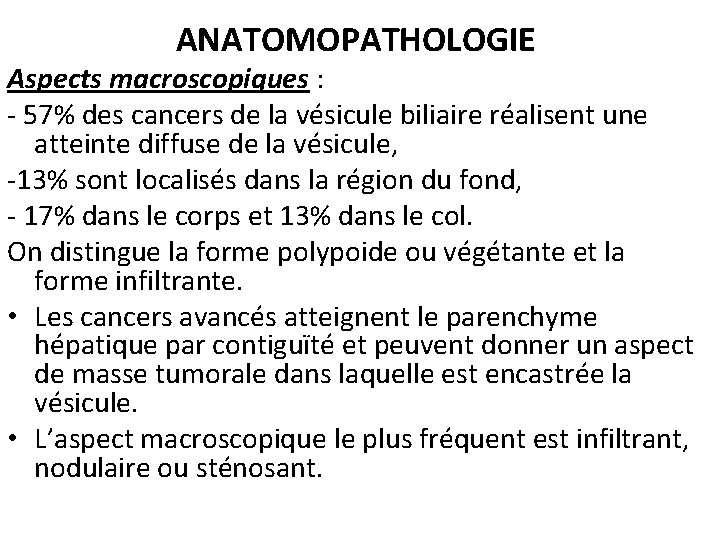 ANATOMOPATHOLOGIE Aspects macroscopiques : - 57% des cancers de la vésicule biliaire réalisent une