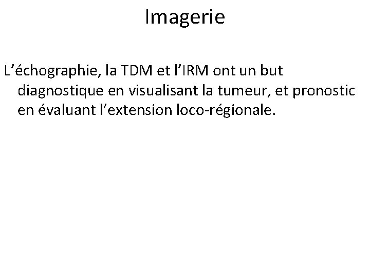 Imagerie L’échographie, la TDM et l’IRM ont un but diagnostique en visualisant la tumeur,