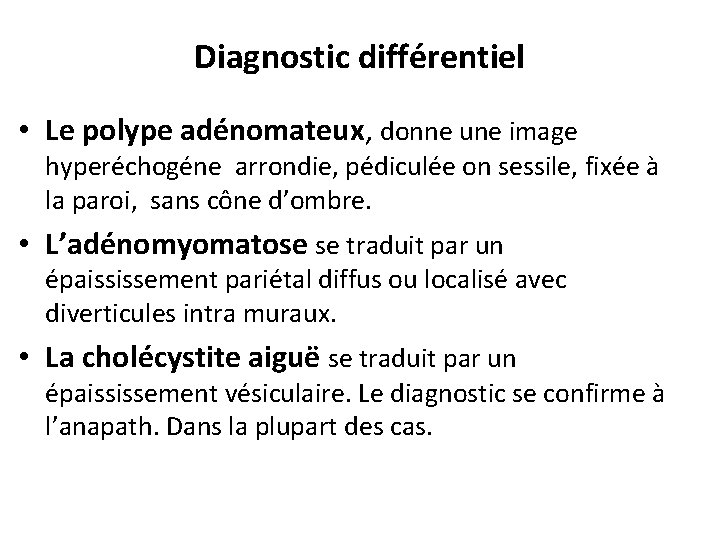 Diagnostic différentiel • Le polype adénomateux, donne une image hyperéchogéne arrondie, pédiculée on sessile,