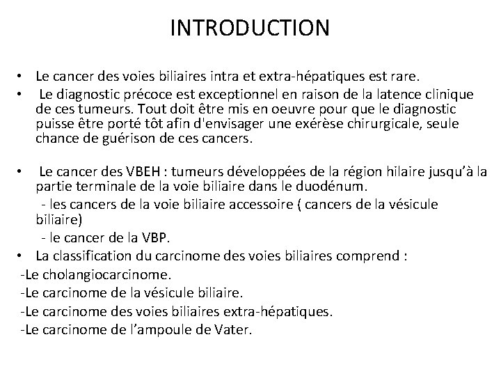 INTRODUCTION • Le cancer des voies biliaires intra et extra-hépatiques est rare. • Le