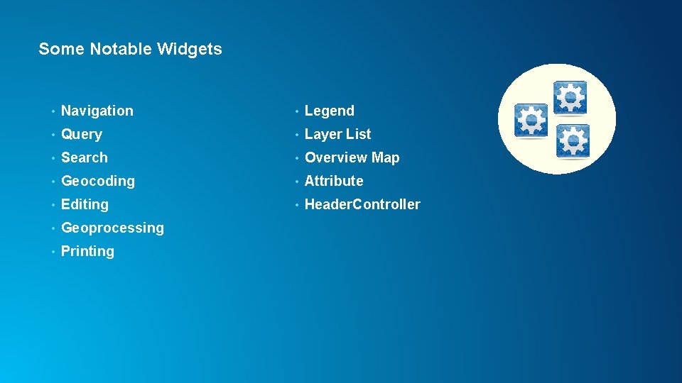 Some Notable Widgets • Navigation • Legend • Query • Layer List • Search Some Notable Widgets • Navigation • Legend • Query • Layer List • Search