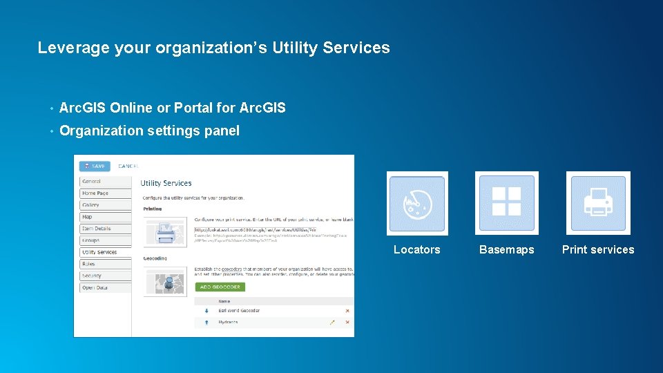 Leverage your organization’s Utility Services • Arc. GIS Online or Portal for Arc. GIS Leverage your organization’s Utility Services • Arc. GIS Online or Portal for Arc. GIS