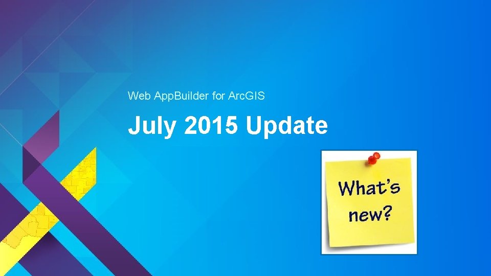 Web App. Builder for Arc. GIS July 2015 Update Web App. Builder for Arc. GIS July 2015 Update