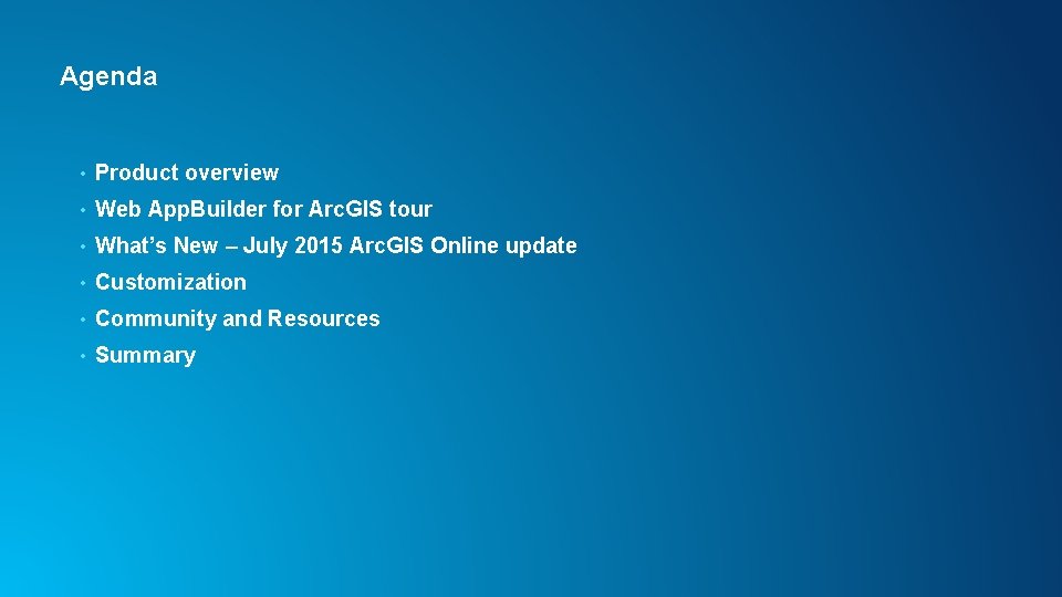 Agenda • Product overview • Web App. Builder for Arc. GIS tour • What’s Agenda • Product overview • Web App. Builder for Arc. GIS tour • What’s