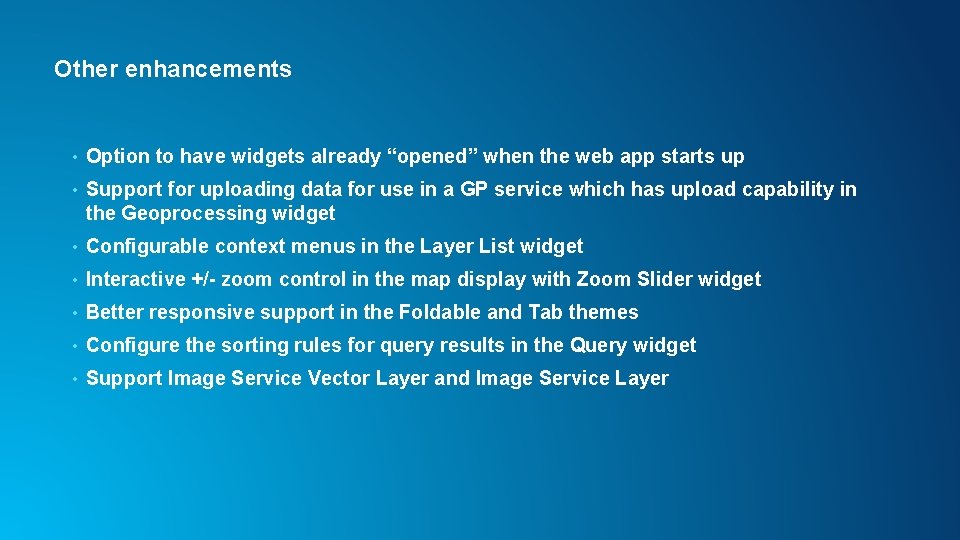 Other enhancements • Option to have widgets already “opened” when the web app starts Other enhancements • Option to have widgets already “opened” when the web app starts