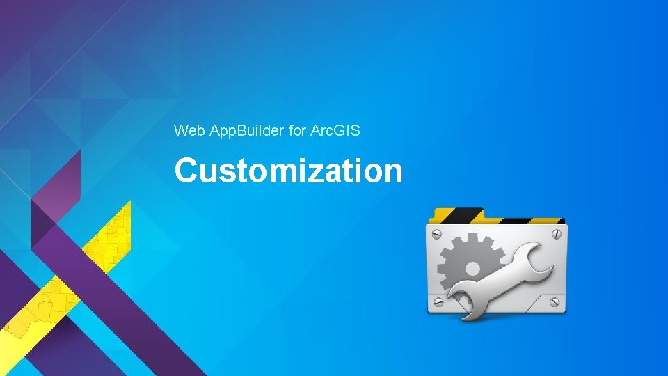 Web App. Builder for Arc. GIS Customization Web App. Builder for Arc. GIS Customization